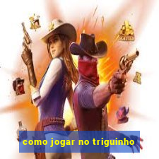 como jogar no triguinho