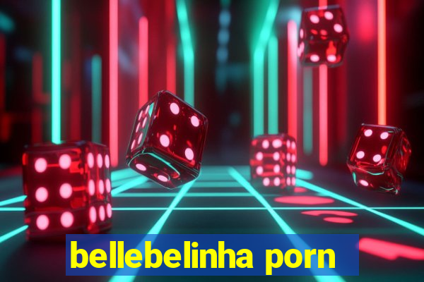 bellebelinha porn