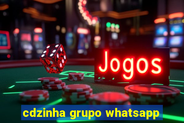 cdzinha grupo whatsapp