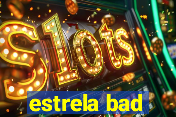 estrela bad