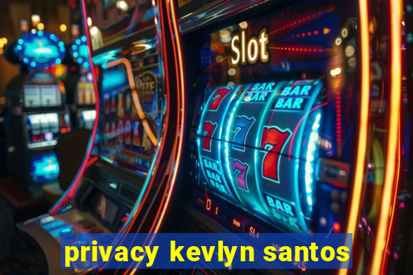 privacy kevlyn santos