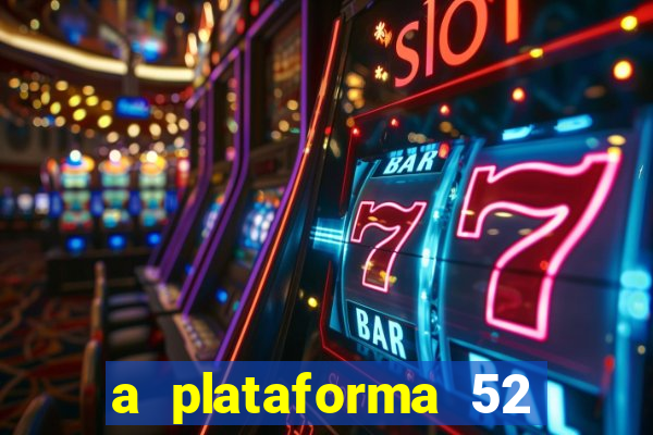 a plataforma 52 bet é confiável