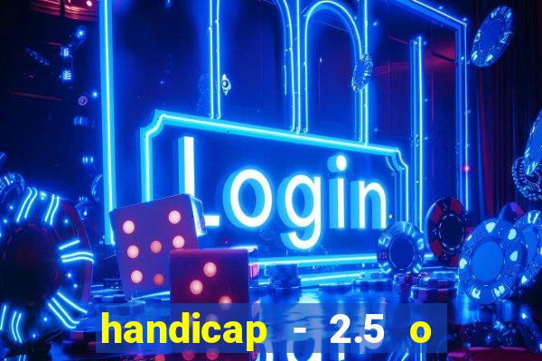 handicap - 2.5 o que significa