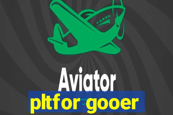 pltfor gooer