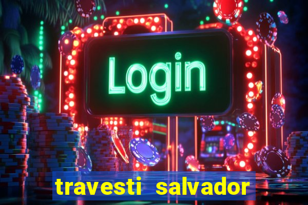 travesti salvador com local