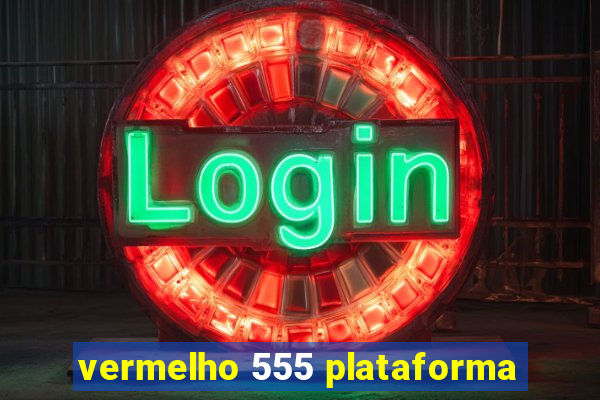 vermelho 555 plataforma