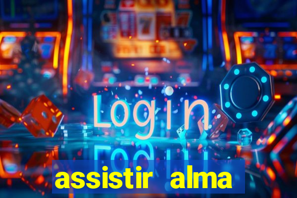 assistir alma gêmea online grátis