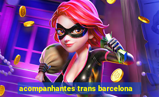 acompanhantes trans barcelona