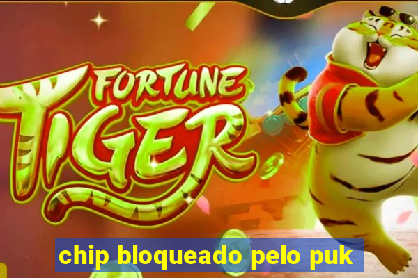 chip bloqueado pelo puk