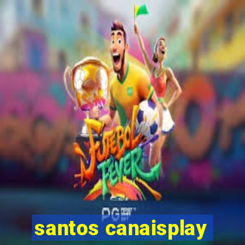 santos canaisplay