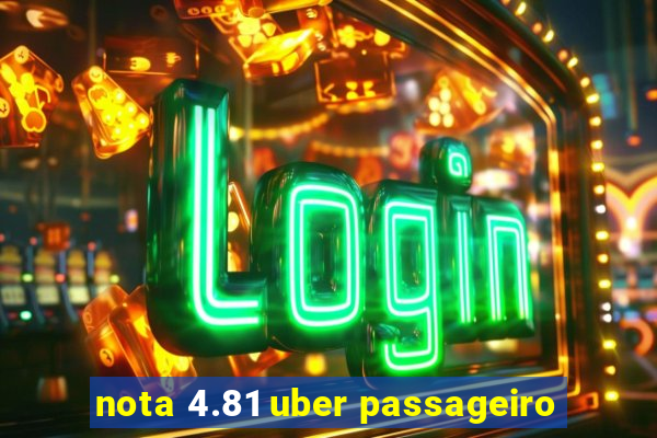 nota 4.81 uber passageiro