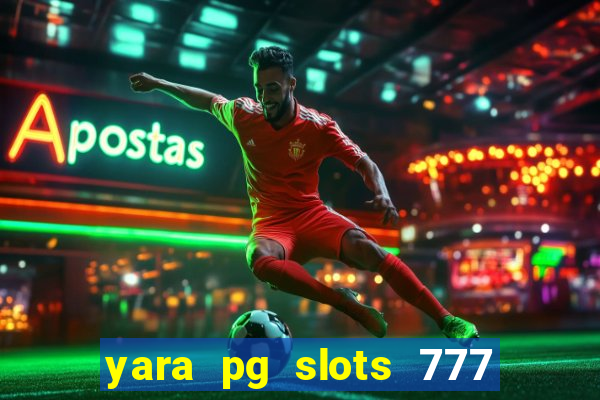 yara pg slots 777 paga mesmo