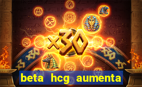 beta hcg aumenta quanto por dia