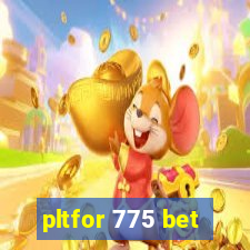 pltfor 775 bet