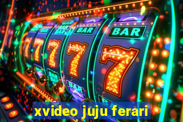 xvideo juju ferari