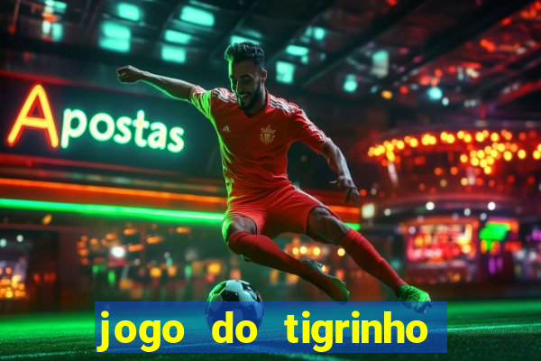 jogo do tigrinho ganha dinheiro de verdade