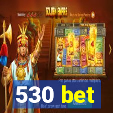 530 bet