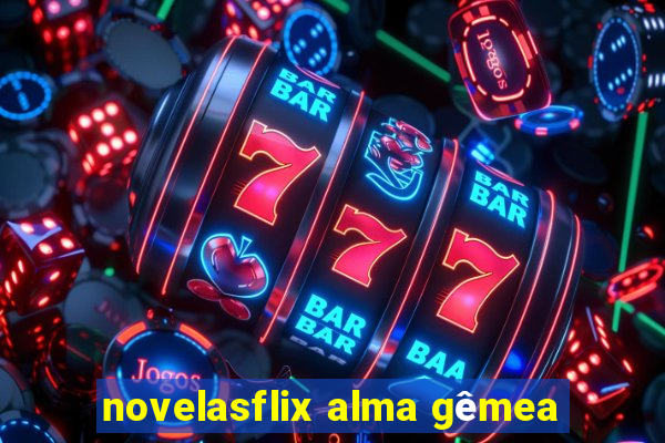 novelasflix alma gêmea