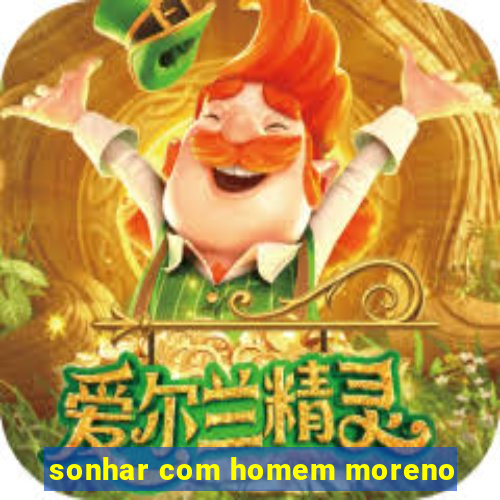 sonhar com homem moreno