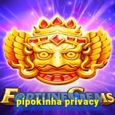 pipokinha privacy