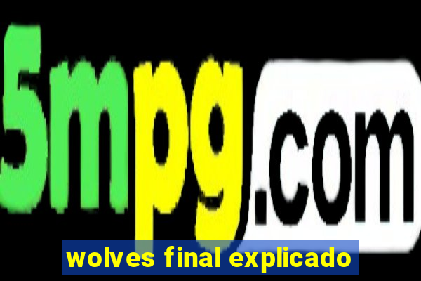 wolves final explicado