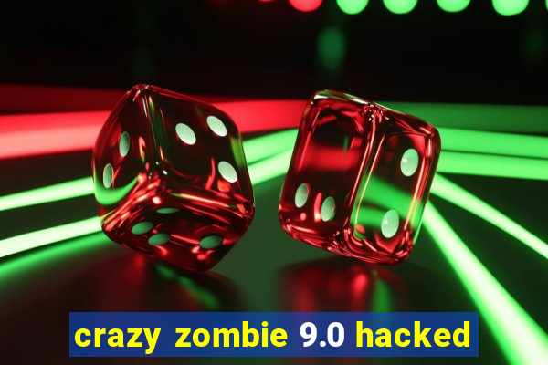 crazy zombie 9.0 hacked