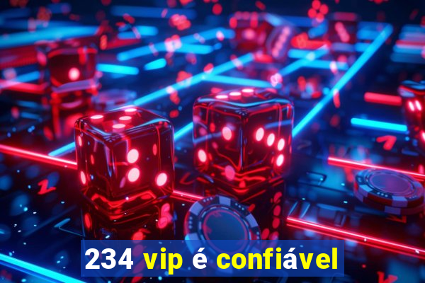 234 vip é confiável