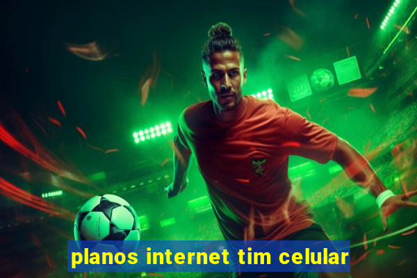 planos internet tim celular