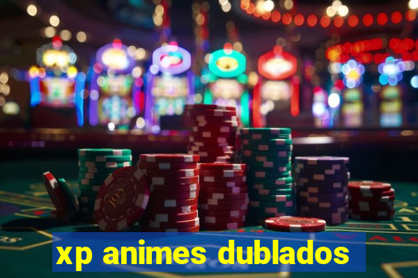 xp animes dublados