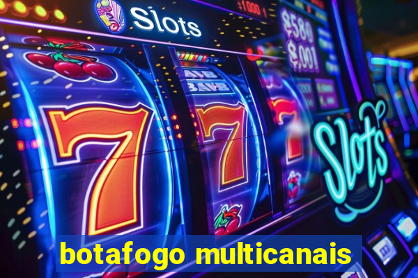 botafogo multicanais