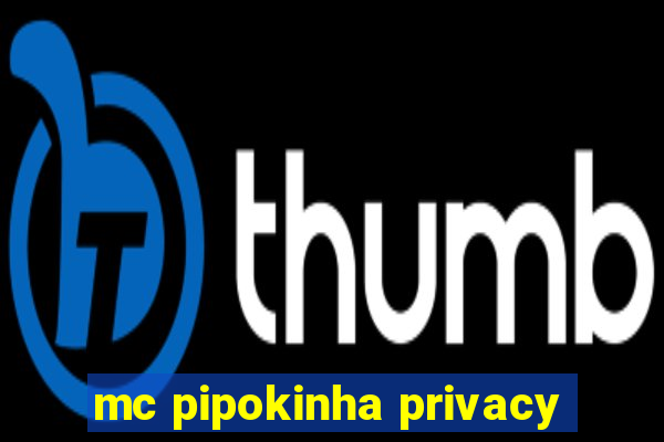 mc pipokinha privacy