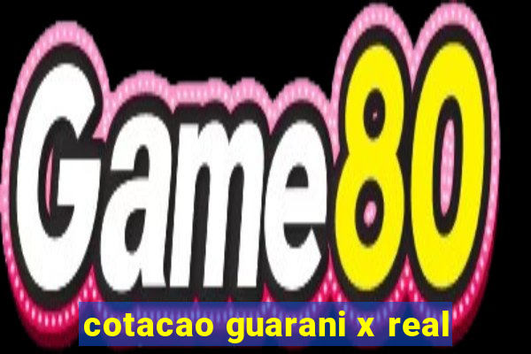 cotacao guarani x real