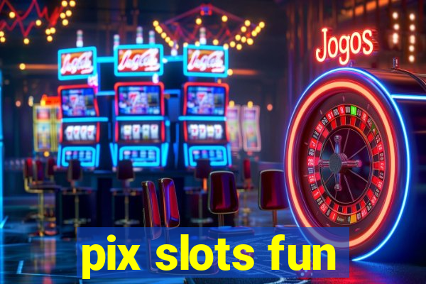 pix slots fun