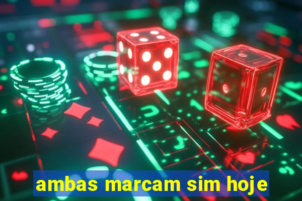 ambas marcam sim hoje