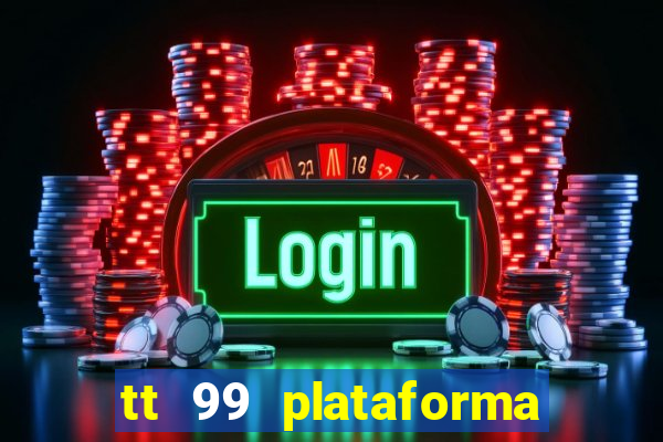 tt 99 plataforma de jogos