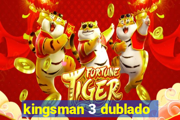 kingsman 3 dublado