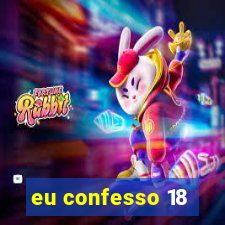 eu confesso 18