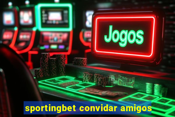 sportingbet convidar amigos