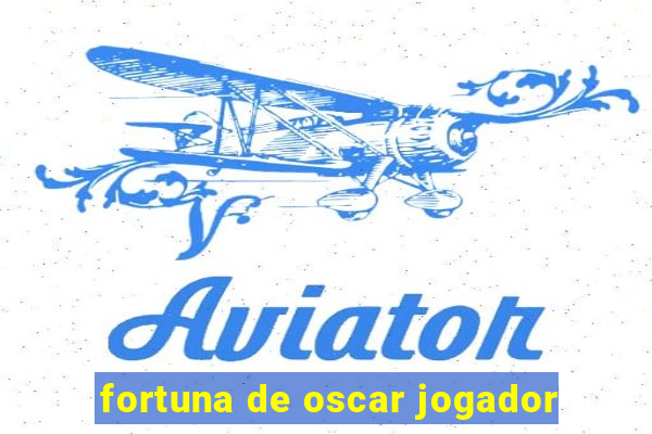 fortuna de oscar jogador