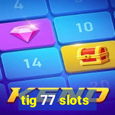 tig 77 slots