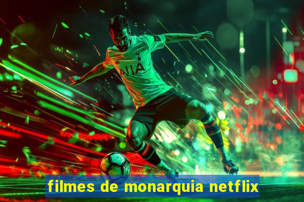 filmes de monarquia netflix