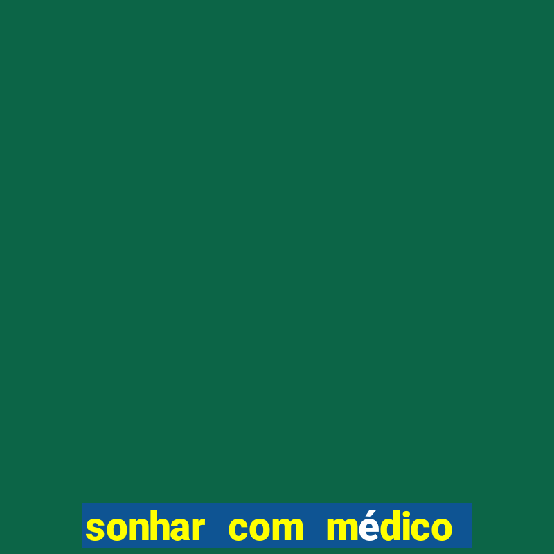 sonhar com médico no jogo do bicho