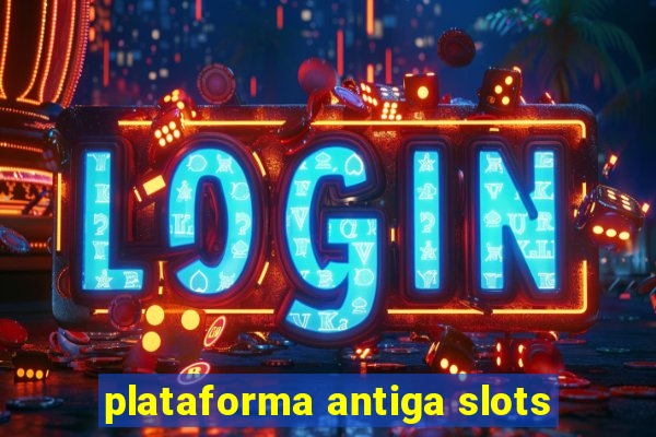 plataforma antiga slots