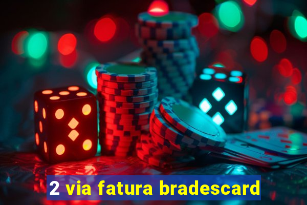 2 via fatura bradescard