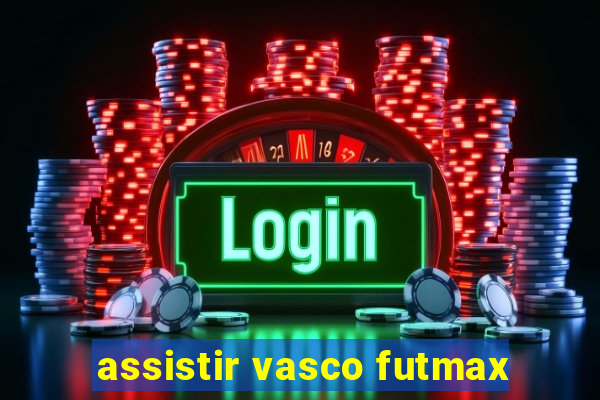 assistir vasco futmax