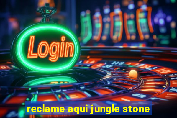 reclame aqui jungle stone