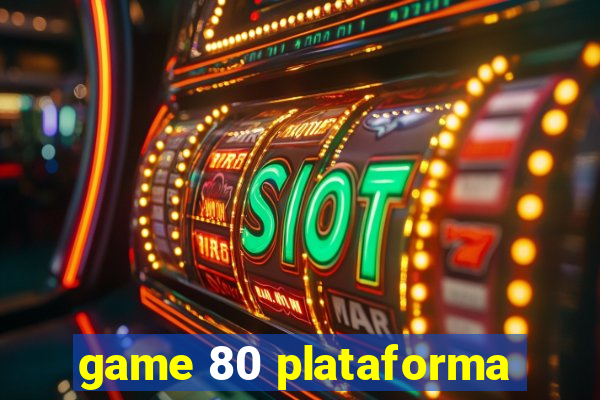 game 80 plataforma