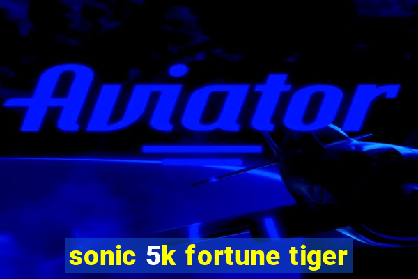 sonic 5k fortune tiger