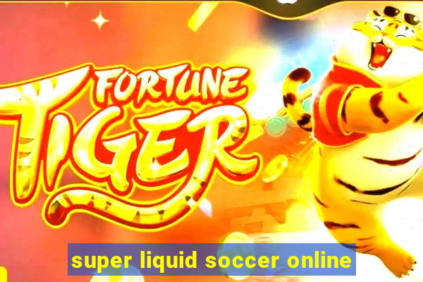 super liquid soccer online