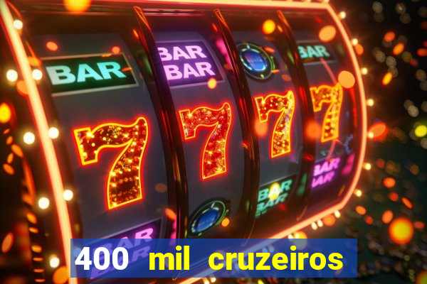 400 mil cruzeiros em reais